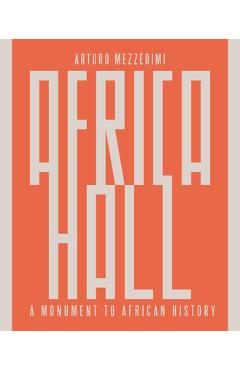 Coperta cărții 'Arturo Mezzèdimi, Africa Hall: A Monument to African History - Marcello Mezzèdimi'