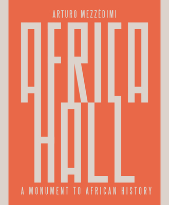 Coperta cărții 'Arturo Mezzèdimi, Africa Hall: A Monument to African History - Marcello Mezzèdimi'