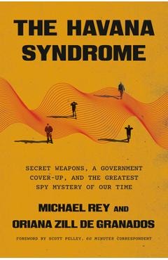 The Havana Syndrome: Secret Weapons, a Government Cover-Up, and the Greatest Spy Mystery of Our Time - Michael Rey