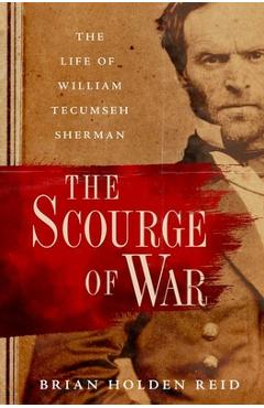 Coperta cărții 'The Scourge of War: The Life of William Tecumseh Sherman - Brian Holden Reid'