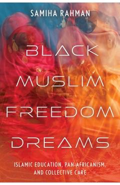 Coperta cărții 'Black Muslim Freedom Dreams: Islamic Education, Pan-Africanism, and Collective Care - Samiha Rahman'