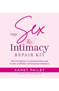 Coperta cărții 'The Sex & Intimacy Repair Kit: How to Enhance Communication and Create a Lifetime of Passionate Intimacy - Xanet Pailet'