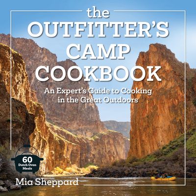 Coperta cărții 'The Outfitter's Camp Cookbook: An Expert's Guide to Cooking in the Great Outdoors - 60 Dutch Oven Meals - Mia Sheppard'