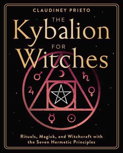 Coperta cărții 'The Kybalion for Witches: Rituals, Magick, and Witchcraft with the Seven Hermetic Principles - Claudiney Prieto'