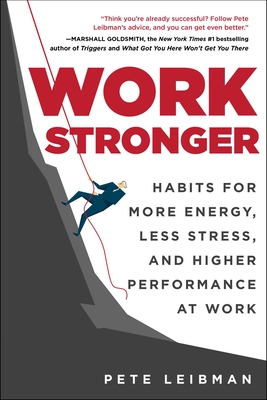 Coperta cărții 'Work Stronger: Habits for More Energy, Less Stress, and Higher Performance at Work - Pete Leibman'