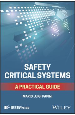 Coperta cărții 'Safety Critical Systems: A Practical Guide - Mario Luigi Papini'