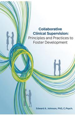 Coperta cărții 'Collaborative Clinical Supervision: Principles and Practices to Foster Development - Edward Johnson'