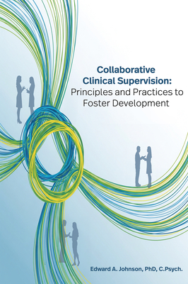 Coperta cărții 'Collaborative Clinical Supervision: Principles and Practices to Foster Development - Edward Johnson'