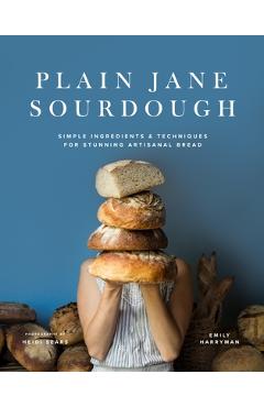 Coperta cărții 'Plain Jane Sourdough: Simple Ingredients & Techniques for Stunning Artisanal Bread - Emily Harryman'
