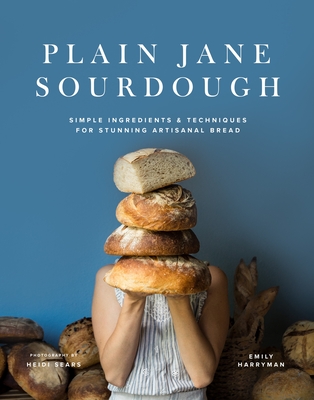 Coperta cărții 'Plain Jane Sourdough: Simple Ingredients & Techniques for Stunning Artisanal Bread - Emily Harryman'