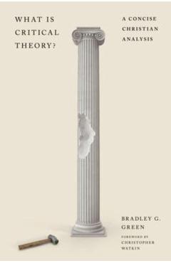 What Is Critical Theory?: A Concise Christian Analysis - Bradley G. Green