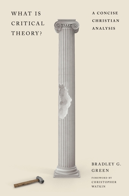 Coperta cărții 'What Is Critical Theory?: A Concise Christian Analysis - Bradley G. Green'