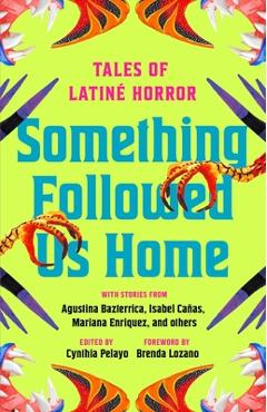 Something Followed Us Home: Tales of Latiné Horror - Cynthia Pelayo