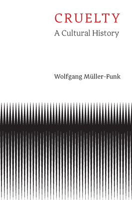 Coperta cărții 'Cruelty: A Cultural History - Wolfgang Müller-funk'