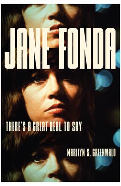 Coperta cărții 'Jane Fonda: There's a Great Deal to Say - Marilyn S. Greenwald'
