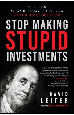 Coperta cărții 'Stop Making Stupid Investments: 7 Rules to Avoid the Hype and Build Real Wealth - David Leiter'