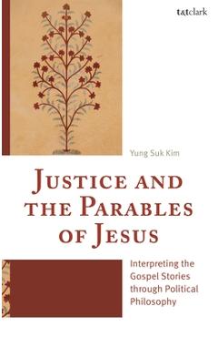 Coperta cărții 'Justice and the Parables of Jesus: Interpreting the Gospel Stories Through Political Philosophy - Yung Suk Kim'