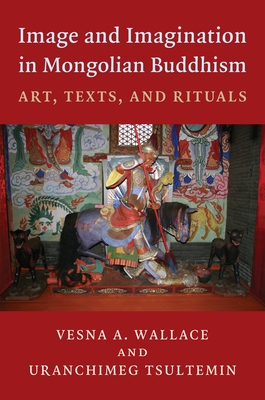 Coperta cărții 'Image and Imagination in Mongolian Buddhism: Art, Texts, and Rituals - Vesna Wallace'