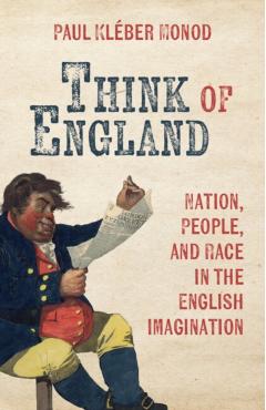 Think of England: Nation, People, and Race in the English Imagination - Paul Kléber Monod