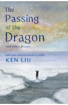Coperta cărții 'The Passing of the Dragon and Other Stories - Ken Liu'