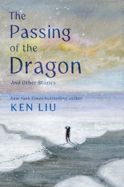Coperta cărții 'The Passing of the Dragon and Other Stories - Ken Liu'