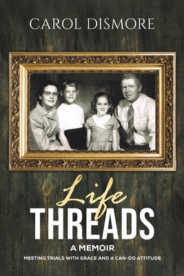 Coperta cărții 'Life Threads - A Memoir - Carol Dismore'