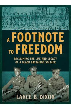 Coperta cărții 'A Footnote to Freedom: Reclaiming the Life and Legacy of a Black Battalion Soldier - Lance B. Dixon'