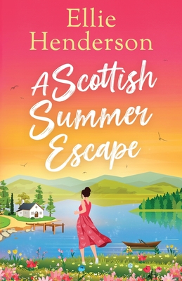 Coperta cărții 'A Scottish Summer Escape: A heartwarming, feel-good, summer romance of second chances - Ellie Henderson'