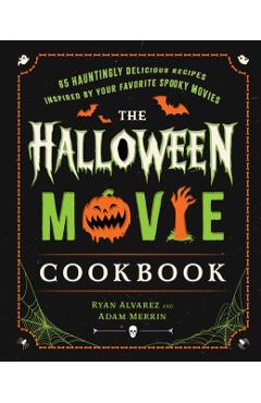 Coperta cărții 'The Halloween Movie Cookbook: 65 Hauntingly Delicious Recipes Inspired by Your Favorite Spooky Movies - Ryan Alvarez'