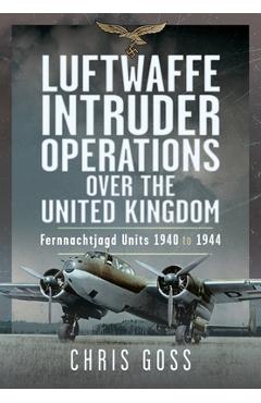 Coperta cărții 'Luftwaffe Intruder Operations Over the United Kingdom: Fernnachtjagd Units, 1940 to 1944 - Chris Goss'