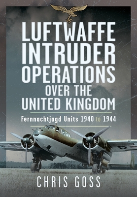 Coperta cărții 'Luftwaffe Intruder Operations Over the United Kingdom: Fernnachtjagd Units, 1940 to 1944 - Chris Goss'