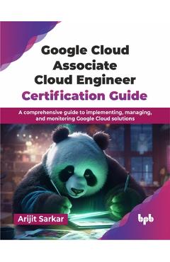 Coperta cărții 'Google Cloud Associate Cloud Engineer Certification Guide: A comprehensive guide to implementing, managing, and'