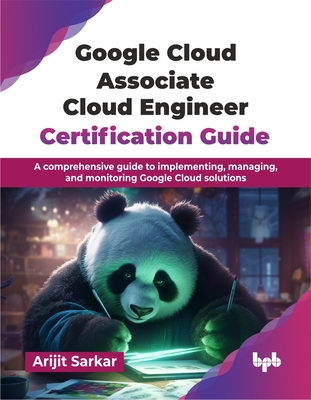 Coperta cărții 'Google Cloud Associate Cloud Engineer Certification Guide: A comprehensive guide to implementing, managing, and'