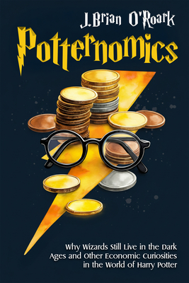 Coperta cărții 'Potternomics: Why Wizards Still Live in the Dark Ages and Other Economic Curiosities in the World of Harry Potter - J.'