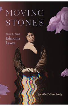Coperta cărții 'Moving Stones: About the Art of Edmonia Lewis - Jennifer Devere Brody'