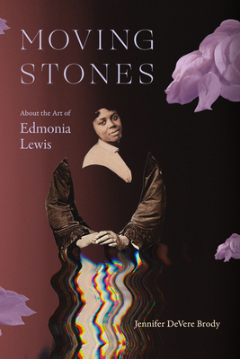 Coperta cărții 'Moving Stones: About the Art of Edmonia Lewis - Jennifer Devere Brody'
