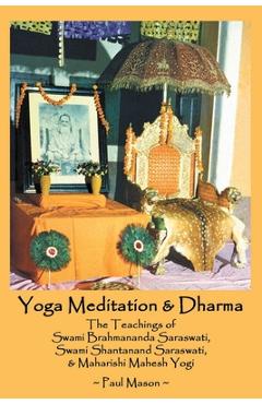 Yoga Meditation & Dharma: The Teachings of Swami Brahmananda Saraswati, Swami Shantanand Saraswati, & Maharishi Mahesh Yogi