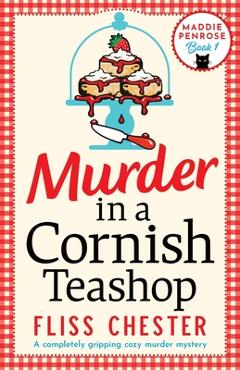 Coperta cărții 'Murder in a Cornish Teashop: A completely gripping cozy murder mystery - Fliss Chester'