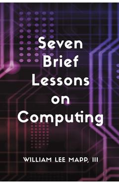 Coperta cărții 'Seven Brief Lessons on Computing - William Lee Mapp'