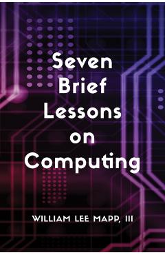Seven Brief Lessons on Computing - William Lee Mapp