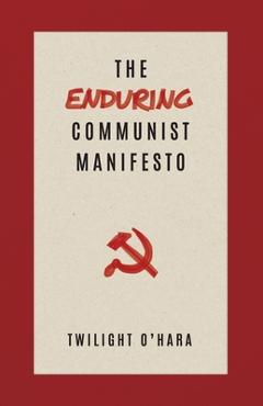 Coperta cărții 'The Enduring Communist Manifesto - Twilight O'hara'