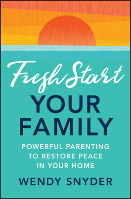 Coperta cărții 'Fresh Start Your Family: Powerful Parenting to Restore Peace in Your Home - Wendy Snyder'