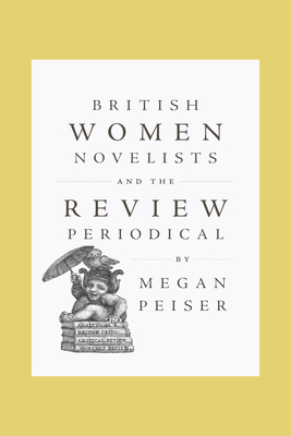 Coperta cărții 'British Women Novelists and the Review Periodical - Megan Peiser'