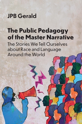 Coperta cărții 'The Public Pedagogy of the Master Narrative: The Stories We Tell Ourselves about Race and Language Around the World -'