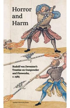 Coperta cărții 'Horror and Harm: Rudolf Von Deventer's Treatise on Gunpowder and Fireworks, C. 1585 - Maria Fabricius Hansen'