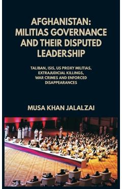 Coperta cărții 'Afghanistan: Militias Governance and their Disputed Leadership (Taliban, ISIS, US Proxy Militais, Extrajudicial'