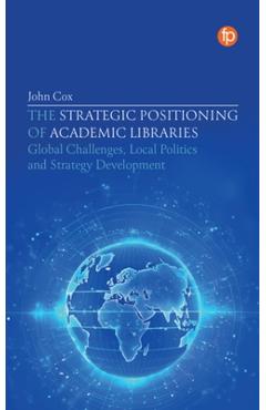 Coperta cărții 'The Strategic Positioning of Academic Libraries: Global Challenges, Local Politics and Strategy Development - John Cox'