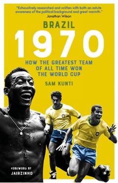 Coperta cărții 'Brazil 1970: How the Greatest Team of All Time Won the World Cup - Samindra Kunti'