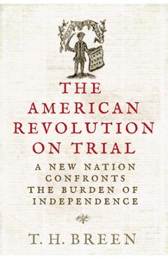 Coperta cărții 'The American Revolution on Trial: A New Nation Confronts the Burden of Independence - Timothy Hall Breen'