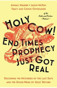 Coperta cărții 'Holy Cow! End Times Prophecy Just Got Real: Decoding the Mysteries of the Last Days and the Good News of Jesus' Return'